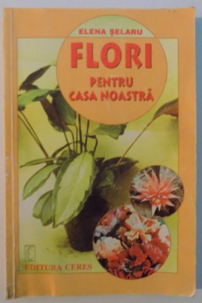 FLORI PENTRU CASA NOASTRA de ELENA SELARU , 2000