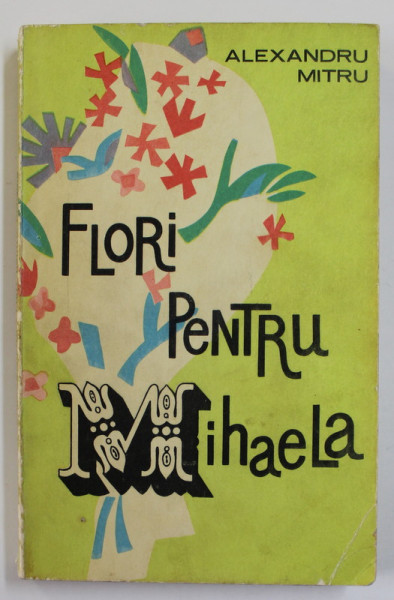 FLORI PENTRU MIHAELA de ALEXANDRU MITRU , ilustratii de FRITZ KAROLA , 1969