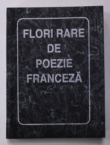 FLORI RARE DE POEZIE FRANCEZA , editie ingrijita de CARMEN CONSTANTINESCU , 1993, CARTE DE FORMAT MIC