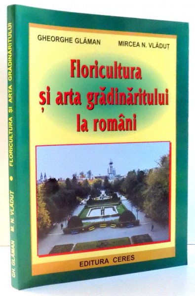 FLORICULTURA SI ARTA GRADINARITULUI LA ROMANI de GHEORGHE GLAMAN , MIRCEA N. VLADUT , 2003