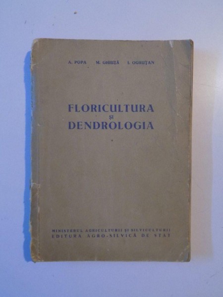 FLORICULTURA SI DENDROLOGIA de A POPA , M. GHIUTA , I. ORGUTAN , 1959