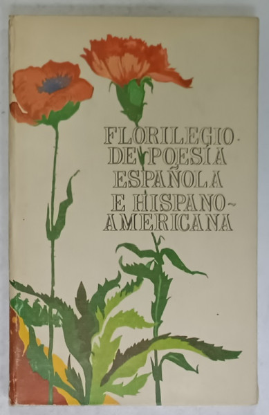 FLORILEGIO DE POESIA ESPANOLA E HISPANOAMERICANA , selectie de MICAELA  GHITESCU , TEXT IN LIMBA SPANIOLA , 1977