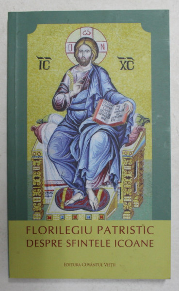 FLORILEGIU PATRISTIC - DESPRE SFINTELE ICOANE , selectie de PREOT ADRIAN AGACHI , 2017