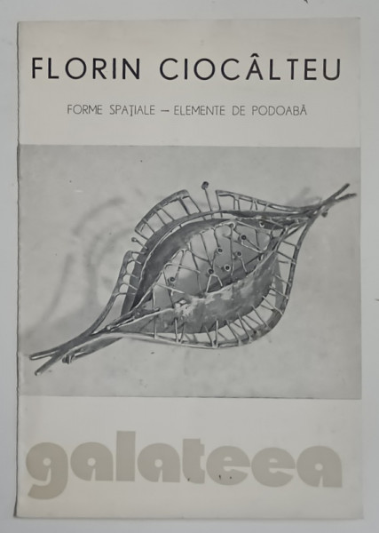 FLORIN CIOCALTEU , FORME SPATIALE - ELEMENTE DE PODOABA , CATALOG DE EXPOZITIE , 1978