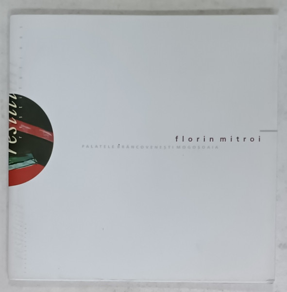 FLORIN MITROI , CATALOG DE EXPOZITIE , PALATELE BRANCOVENESTI MOGOSOAIA , 2004
