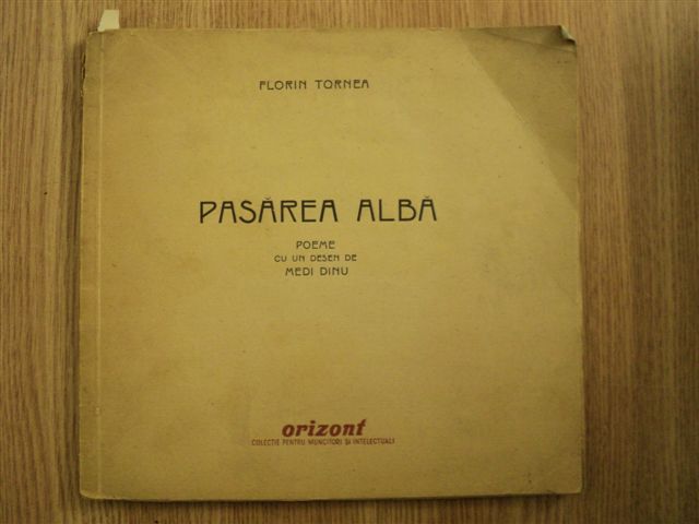 PASAREA ALBA. POEME CU UN DESEN DE MEDI DINU de FLORIN TORNEA, 1946, CONTINE DEDICATIA AUTORULUI CATRE MEDI DINU