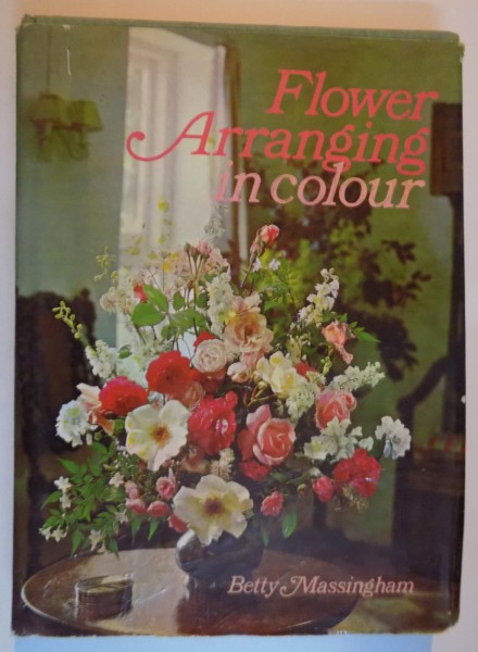 FLOWER ARRANGING IN COLOUR by BETTY MASSINGHAM , 1968