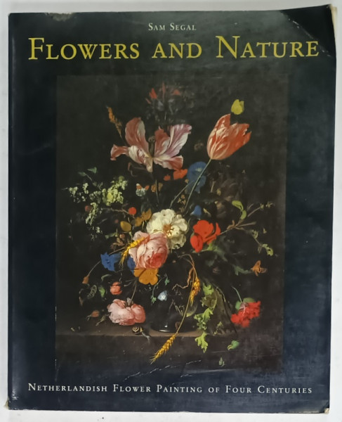 FLOWERS AND NATURE , NETHERLANDISH FLOWER PAINTING OF FOUR CENTURIES  by SAM SEGAL , 1990