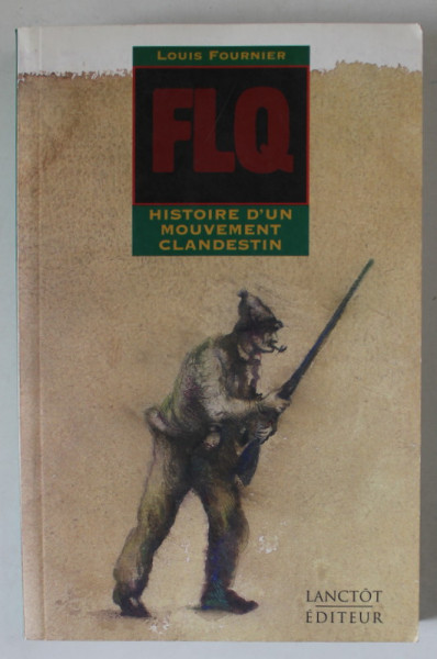 FLQ , HISTOIRE D 'UN MOUVEMENT CLANDESTIN par LOUIS FOURNIER , 1998