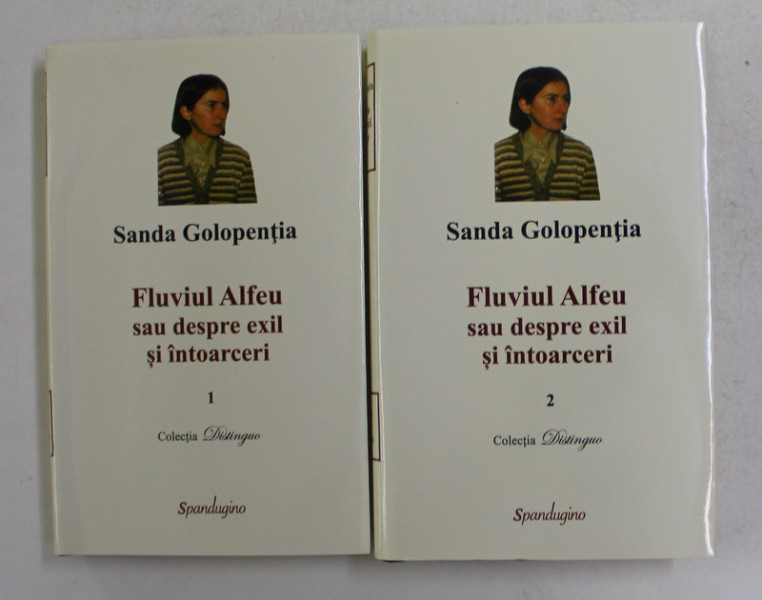 FLUVIUL ALFEU SAU DESPRE EXIL SI INTOARCERI de SANDA GOLOPENTIA , VOLUMELE I - II , 2017