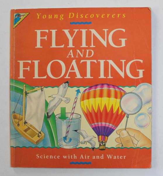 FLYING AND FLOATING - YOUNG  DISCOVERERS - SCIENCE WITH AIR AND WATER by DAVID GLOVER , 1994 , COPERTA CU URME DE UZURA , SI DE INDOIRE , MICI INSCRISURI
