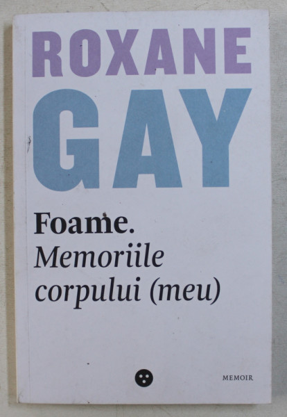 FOAME . MEMORIILE CORPULUI - MEU - de ROXANNE GAY , 2019