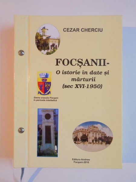FOCSANI - O ISTORIE IN DATE SI MARTURII (SEC. XVI - 1950) de CEZAR CHERCIU , 2010