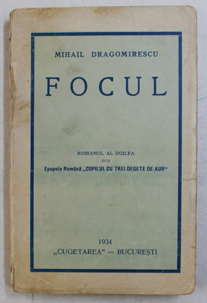 FOCUL de MIHAIL DRAGOMIRESCU , ROMANUL AL DOILEA DIN EPOPEIA ROMANA ' COPILUL CU TREI DEGETE DE AUR ' , 1934