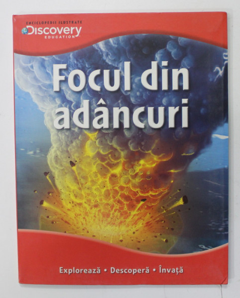 FOCUL DIN ADANCURI , SERIA '' ENCICLOPEDIE ILUSTRATA DISCOVERY EDUCATION '' , 2012