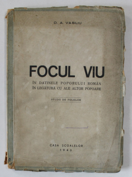 FOCUL VIU IN DATINELE POPORULUI ROMAN IN LEGATURA CU ALE ALTOR POPOARE. STUDII DE FOLKLOR de D.A. VASILIU  1943
