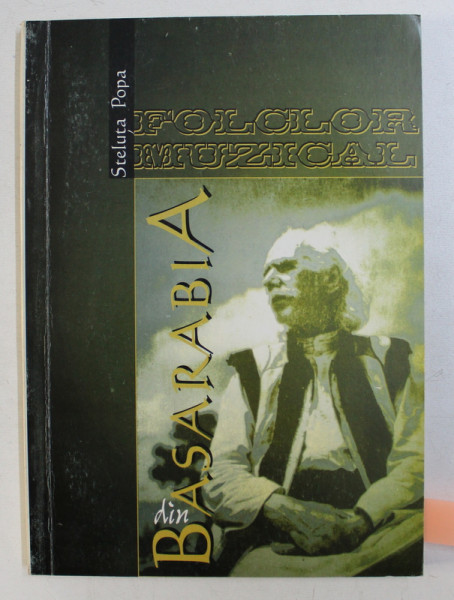 FOLCLOR MUZICAL DIN BASARABIA - CANTECUL PROPRIU ZIS - , REPERE FUNCTIONALE SI TIPOLOGICE de STELUTA POPA , 1999 DEDICATIE*