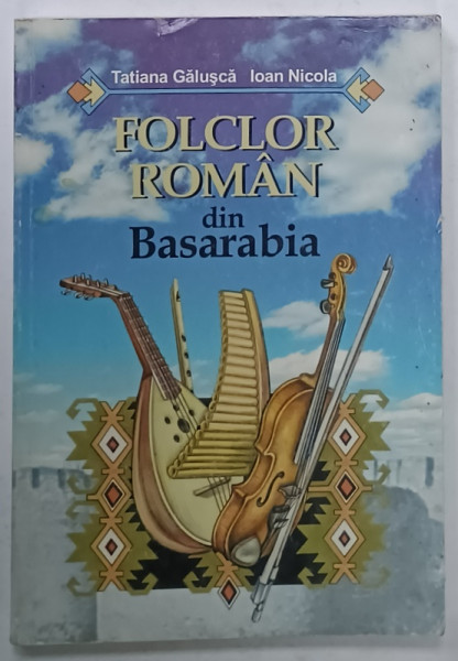 FOLCLOR ROMAN DIN BASARABIA de TATIANA GALUSCA si IOAN NICOLA , 1999 , PREZINTA  HALOURI DE APA *