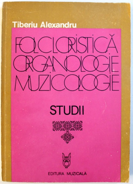 FOLCLORISTICA , ORGANOLOGIE , MUZICOLOGIE - STUDII  de TIBERIU ALEXANDRU , 1980 , DEDICATIE*
