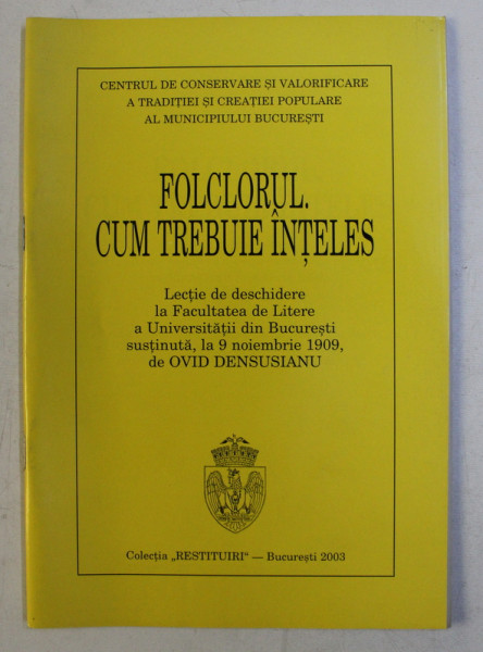 FOLCLORUL CUM TREBUIE INTELES  - LECTIE DE DESCHIDERE LA FACULTATEA DE LITERE , 1909 , sustinuta de OVID DENSUSIANU , 2003