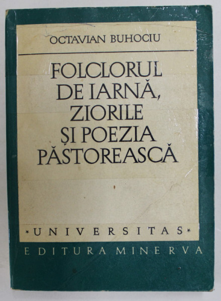 FOLCLORUL DE IARNA , ZIORILE SI POEZIA PASTOREASCA de OCTAVIAN BUHOCIU , 1979 * COPERTA LIPITA CU SCOTCH , PREZINTA SUBLINIERI
