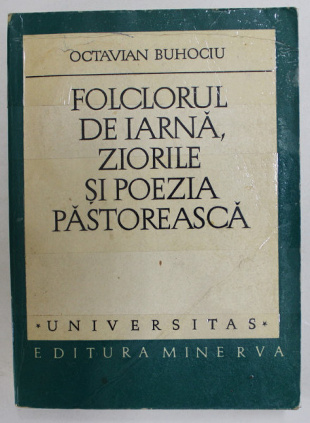 FOLCLORUL DE IARNA , ZIORILE SI POEZIA PASTOREASCA de OCTAVIAN BUHOCIU , 1979