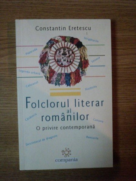 FOLCLORUL LITERAR AL ROMANILOR. O PRIVIRE CONTEMPORANA de CONSTANTIN ERETESCU  2004