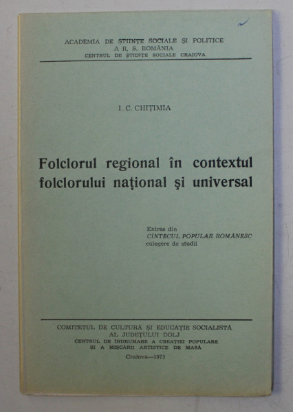 FOLCLORUL REGIONAL IN CONTEXTUL FOLCLORULUI NATIONAL SI UNIVERSAL de I.C. CHITIMIA , 1973 , DEDICATIE*