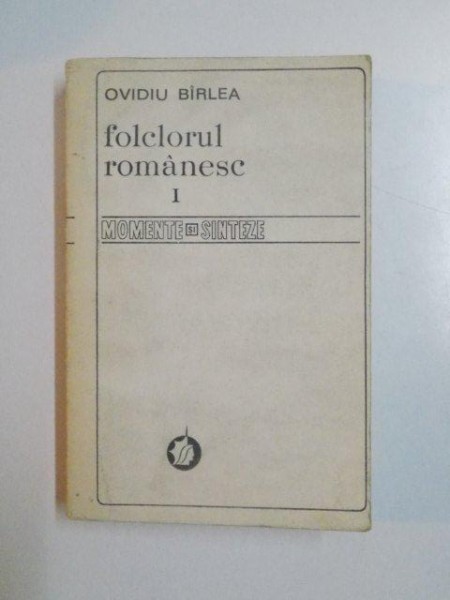FOLCLORUL ROMANESC , VOL. I , MOMENTE SI SINTEZE de  OVIDIU BARLEA , 1981
