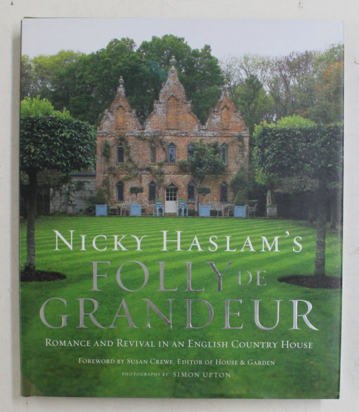 FOLLY DE GRANDEUR , ROMANCE AND REVIVAL IN AN ENGLISH COUNTRY HOUSE by NICKY HASLAM , 2013