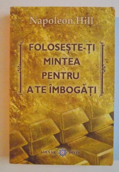 FOLOSESTE - TI MINTEA PENTRU A TE IMBOGATI de NAPOLEON HILL , 2009,