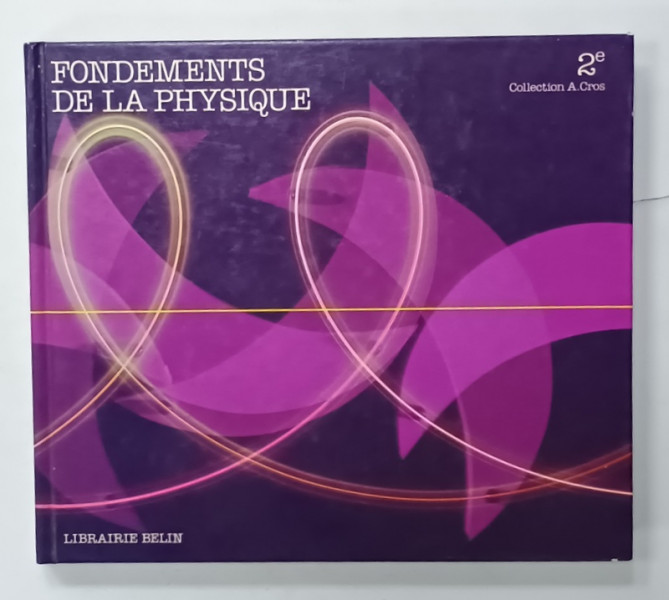 FONDEMENTS DE LA PHYSIQUE , SECONDE , COLLECTION A. CROS . par R. CHARLOT et C. WALTER , 1981