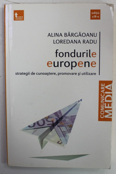 FONDURILE EUROPENE , STRATEGI DE CUNOASTERE , PROMOVARE SI UTILIZARE de ALINA BARGAOANU si LOREDANA RADU , 2014