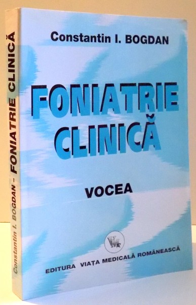 FONIATRIE CLINICA de CONSTANTIN I. BOGDAN , VOL I : VOCEA , 2001