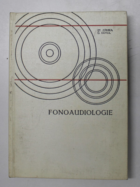 FONOAUDIOLOGIE - FIZIOLOGIA VOCII VORBITE SI CANTATE de ST. GIRBEA , G. COTUL ,1967 * EDITIE CARTONATA