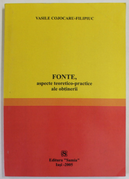 FONTE , ASPECTE TEORETICO - PRACTICE ALE OBTINERII de VASILE COJOCARU - FILIPIUC , 2005 , DEDICATIE *