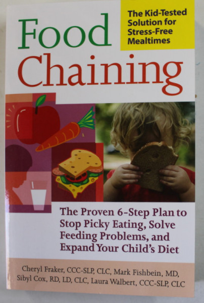 FOOD CHAINING , THE PROVEN 6 - STEP PLAN TO STOP PICKY EATING ...AND EXPANDING YOUR CHILD 'S DIET by CHERYL FRAKER ...LAURA WALBERT , 2007