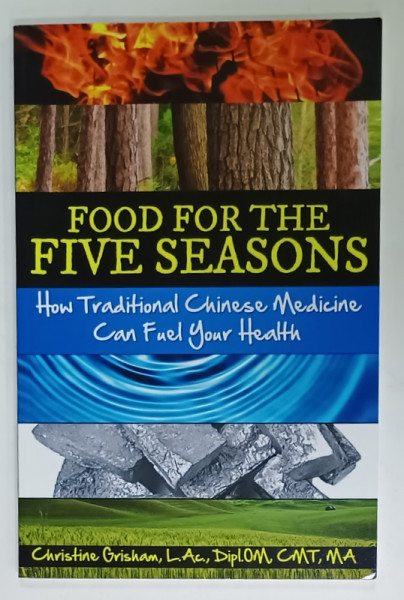 FOOD FOR THE FIVE SEASONS , HOW TRADITIONAL CHINESE MEDICINE CAN FUEL YOUR HEALTH by CHRISTINE  GRISHAM , 2013