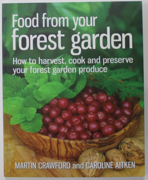 FOOD FROM YOUR GARDEN by MARTIN CRAWFORD and CAROLINE AITKEN , HOW TO HARVEST , COOK  AND PRESERVE YOUR FOREST GARDEN PRODUCE , 2013