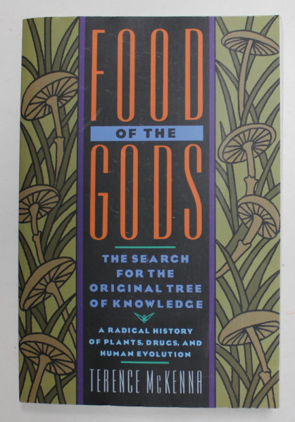 FOOD OF THE GODS - THE SEARCH FOR THE ORIGINAL TREE OF KNOWLEDGE - A RADICAL HISTORY OF PLANTS , DRUGS , AND HUMAN EVOLUTION by TERENCE McKENNA , 1992