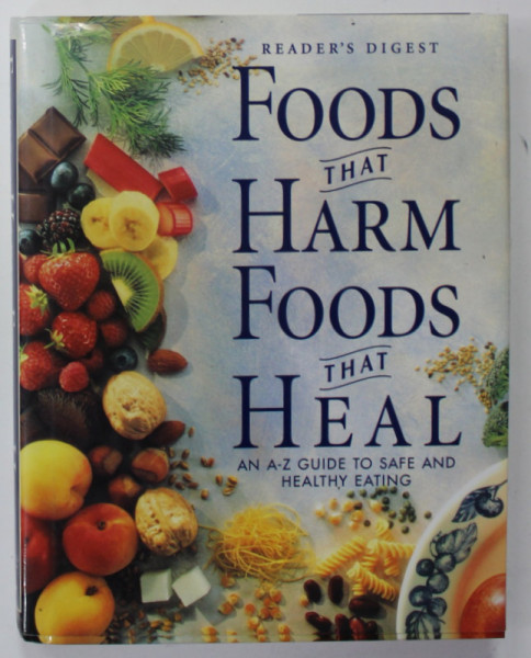 FOODS THAT HARM , FOODS THAT HEAL , AN A-Z GUIDE TO SAFE AND HEALTHY EATING , 1997