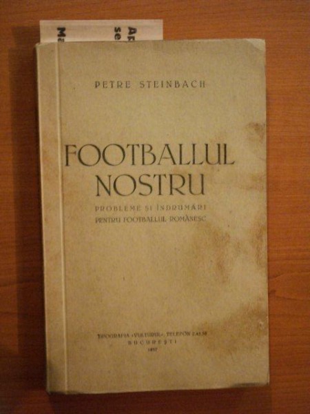 FOOTBALUL NOSTRU, PROBLEME SI INDRUMARI PENTRU FOOTBALUL ROMANESC de PETRE STEINBACH, BUC. 1937