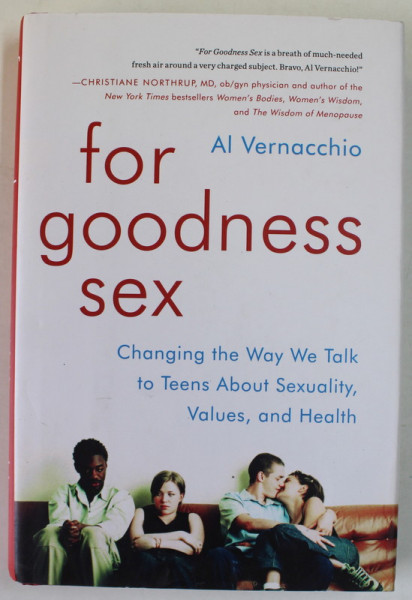 FOR GODNESS SEX , CHANGING THE WAY WE TALK TO TEENS ABOUT SEXUALITY , VALUES , AND HEALTH by AL. VERNACCHIO , 2014