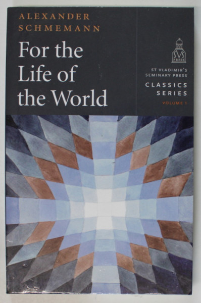 FOR THE LIFE OF THE WORLD , SACRAMENTS AND ORTHODOXY by ALEXANDER SCHMEMANN , 2018