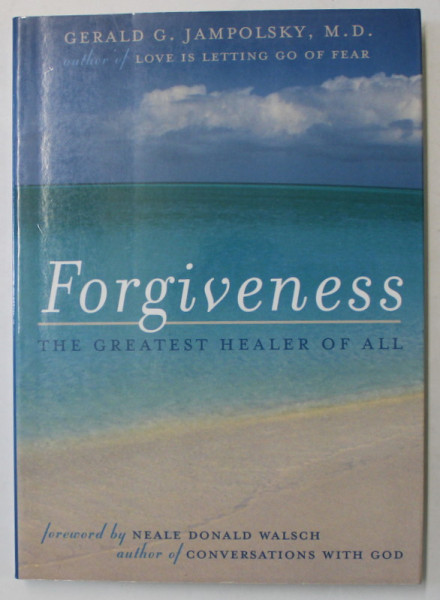FORGIVENESS, THE GREATEST HEALER OF ALL by GERALD G. JAMPOLSKY , 1999