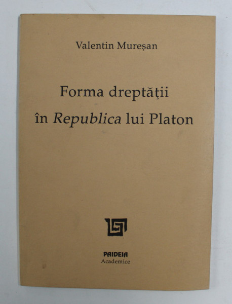 FORMA DREPTATII IN REPUBLICA LUI PLATON de VALENTIN MURESAN , 1998