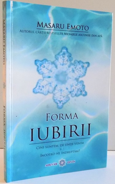 FORMA IUBIRII , CINE SUNTEM , DE UNDE VENIM SI INCOTRO NE INDEPARTAM ? de MASARU EMOTO , 2009