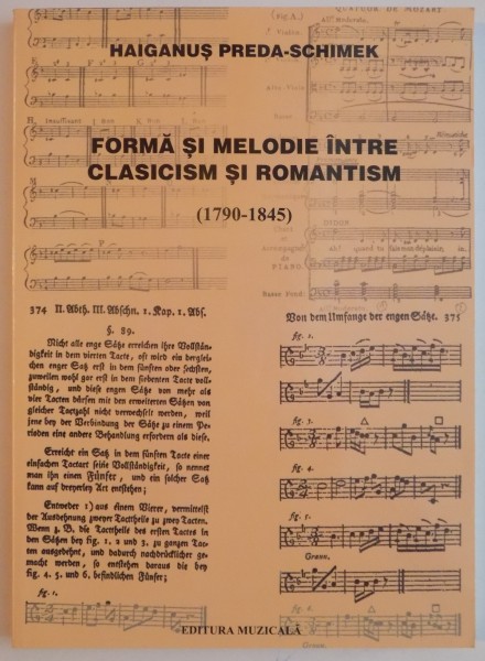 FORMA SI MELODIE INTRE CLASICISM SI ROMANTISM ( 1790-1845 ) de HAIGANUS PREDA SCHIMEK , 2003