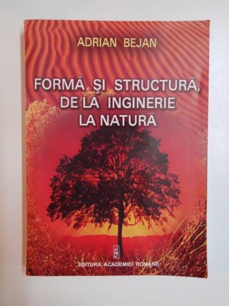 FORMA SI STRUCTURA , DE LA INGINERIE LA NATURA de ADRIAN BEJAN 2004