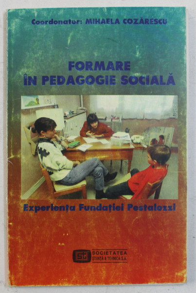 FORMARE IN PEDAGOGIE SOCIALA - EXPERIENTA FUNDATIEI PESTALOZZI de MIHAELA COZARESCU , 1999